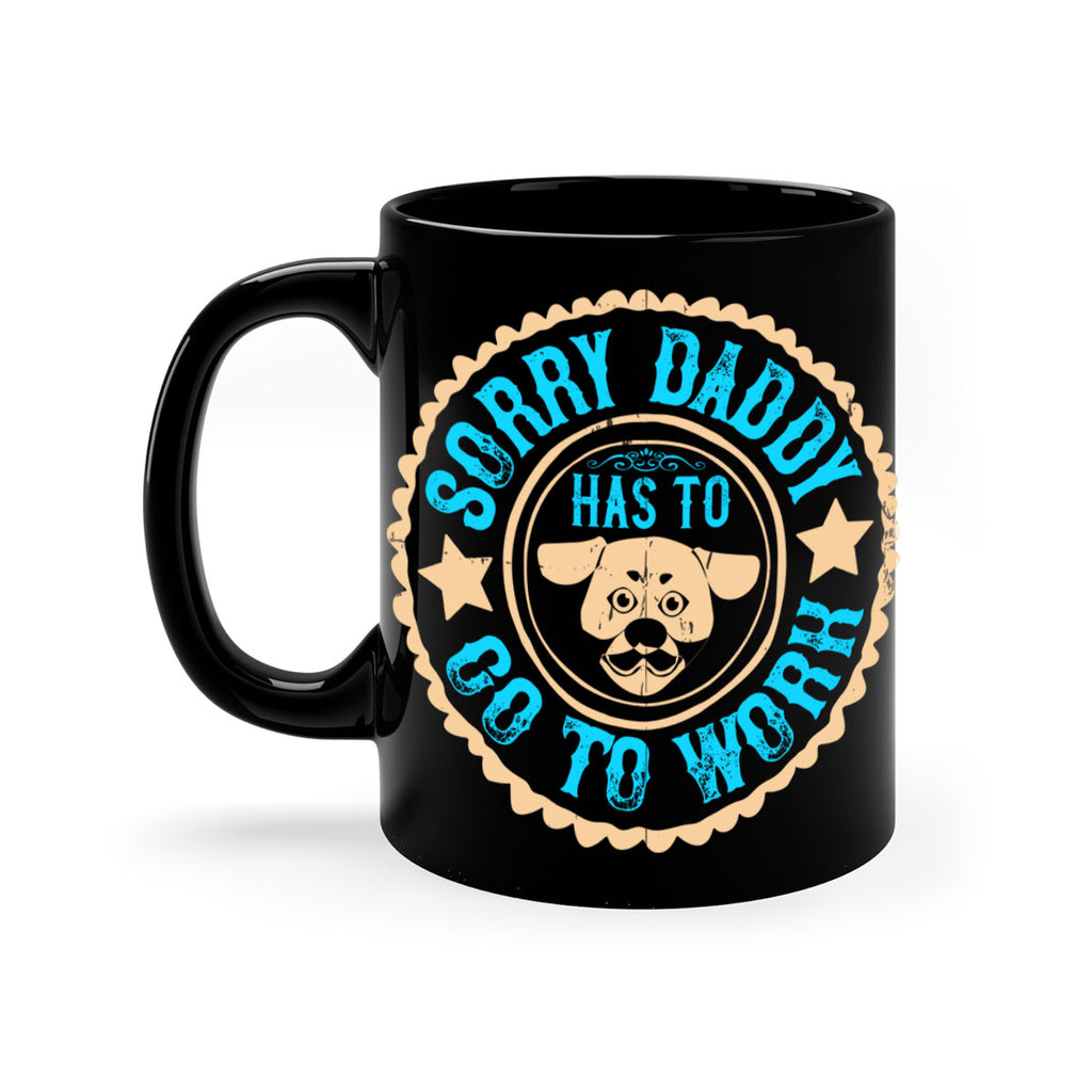 Sorry Daddy Has To Go To Work Style 24#- Dog-Mug / Coffee Cup