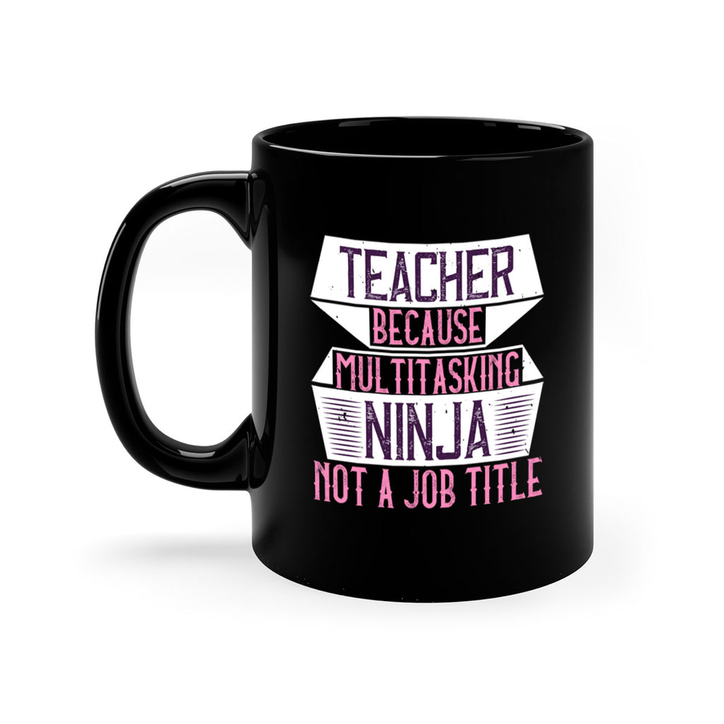 Teacher Because Multitasking Ninja Not A Job Title Style 16#- teacher-Mug / Coffee Cup