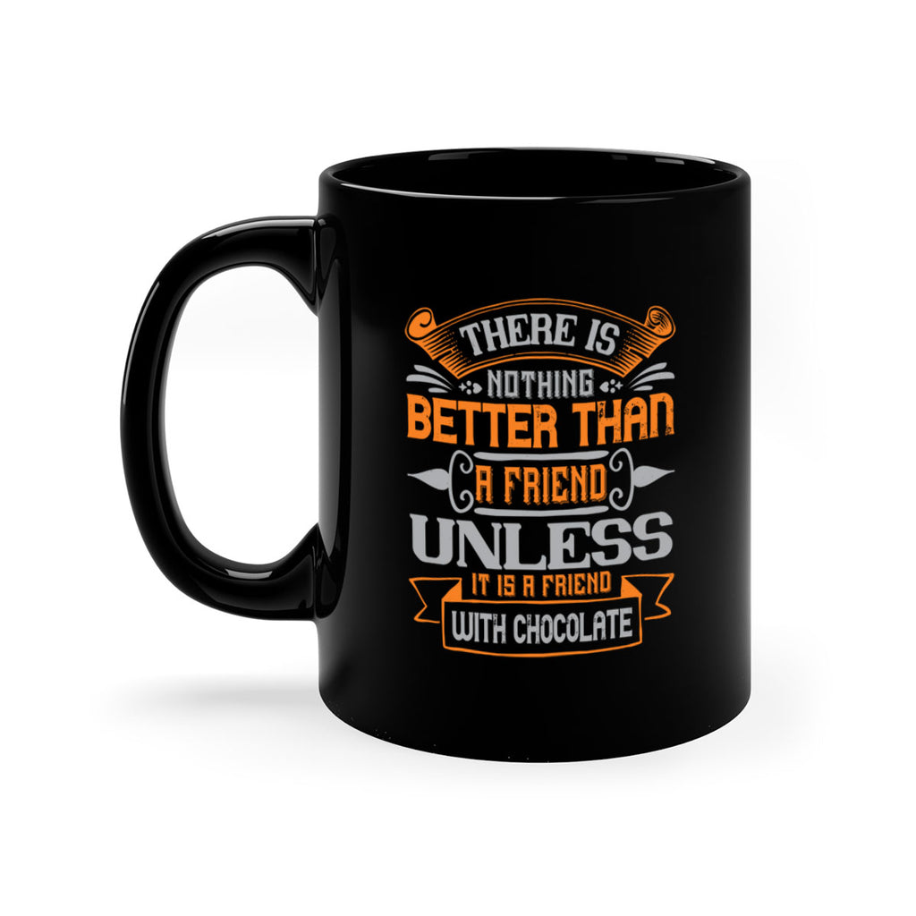 There is nothing better than a friend unless it is a friend with chocolate Style 30#- best friend-Mug / Coffee Cup