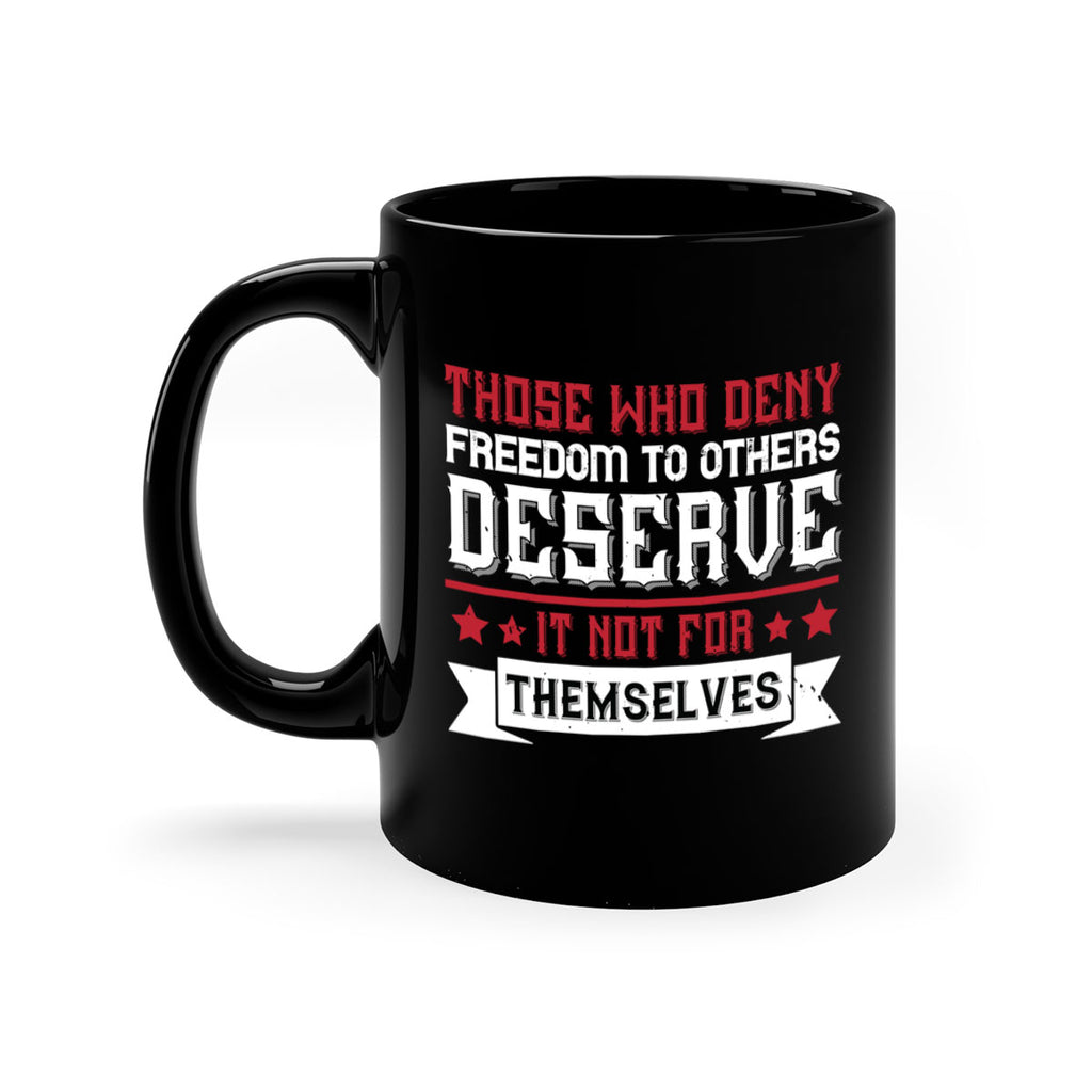 Those who deny freedom to others deserve it not for themselves Style 194#- 4th Of July-Mug / Coffee Cup