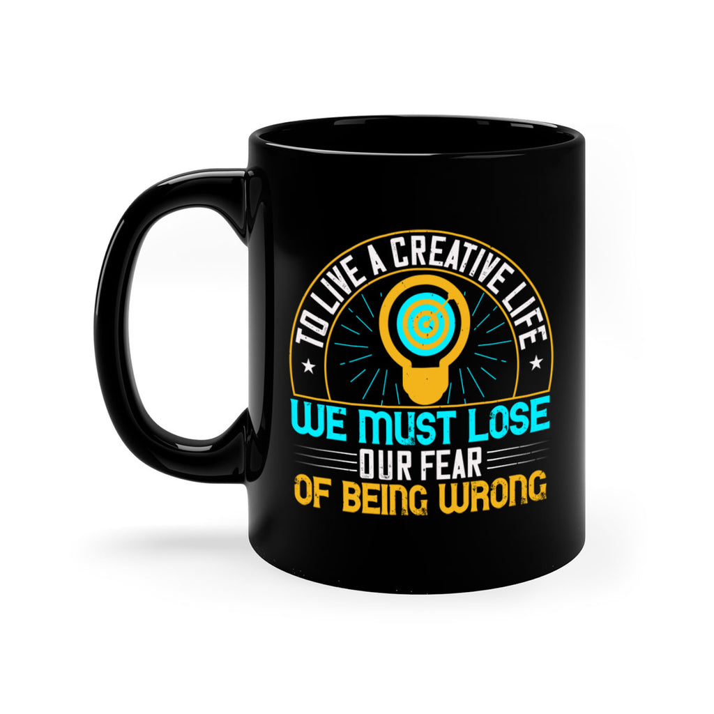 To live a creative life we must lose our fear of being wrong Style 12#- motivation-Mug / Coffee Cup