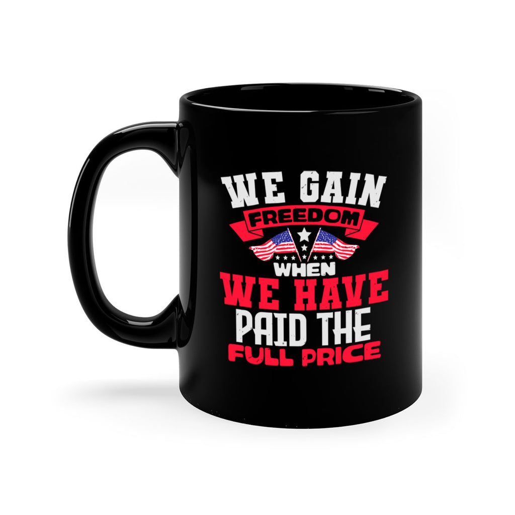 We gain freedom when we have Style 53#- 4th Of July-Mug / Coffee Cup