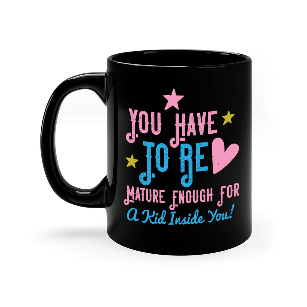 You Have To Be Mature Enough For A Kid Inside You Style 10#- kids-Mug / Coffee Cup