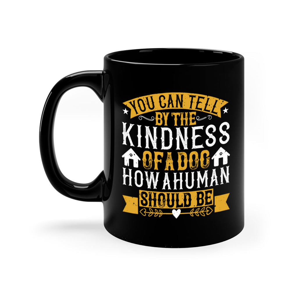You can tell by the kindness of a dog how a human should be Style 135#- Dog-Mug / Coffee Cup