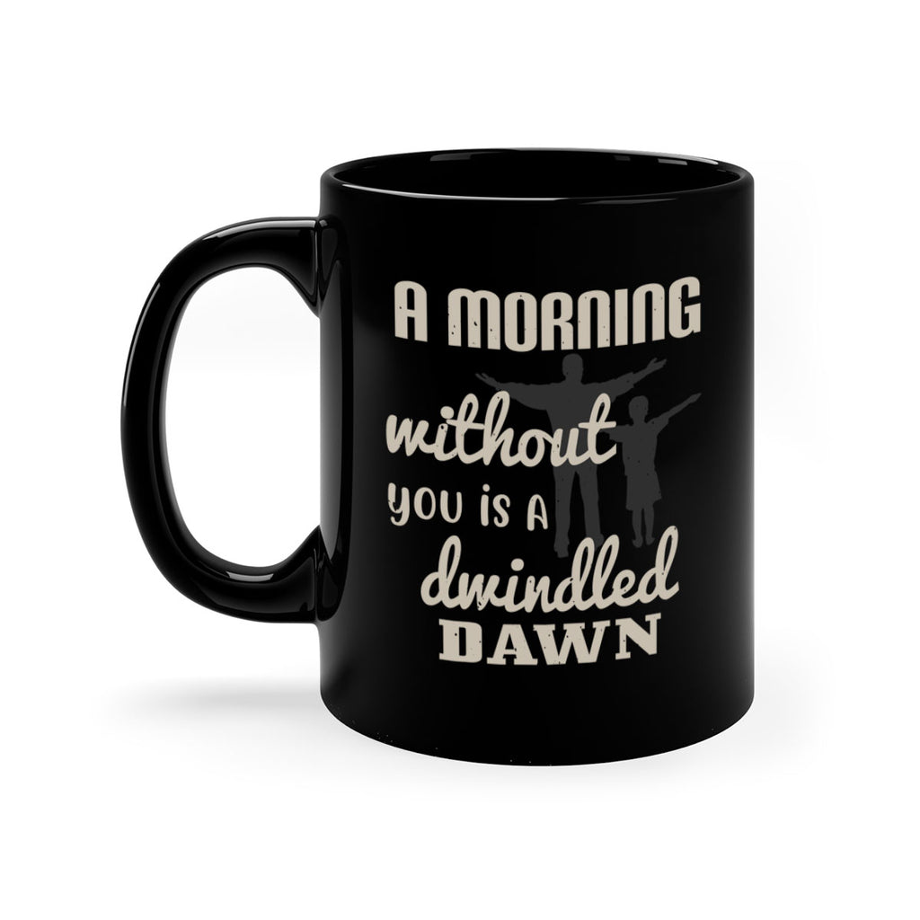 a morning without you is 267#- fathers day-Mug / Coffee Cup