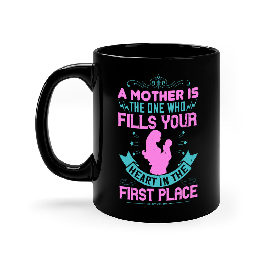 a mother is the one who fills your heart in the first place 242#- mom-Mug / Coffee Cup