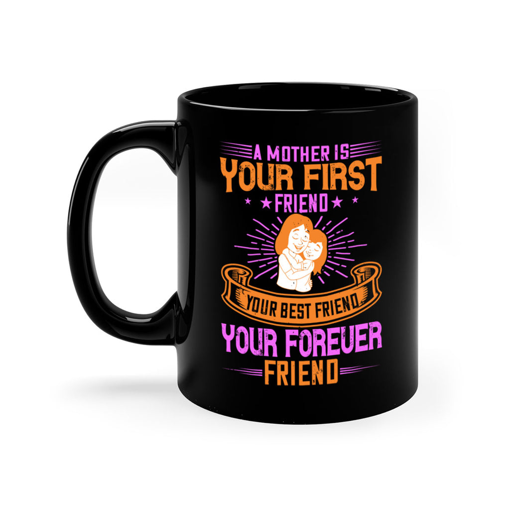 a mother is your first friend your best friend your forever friend 240#- mom-Mug / Coffee Cup