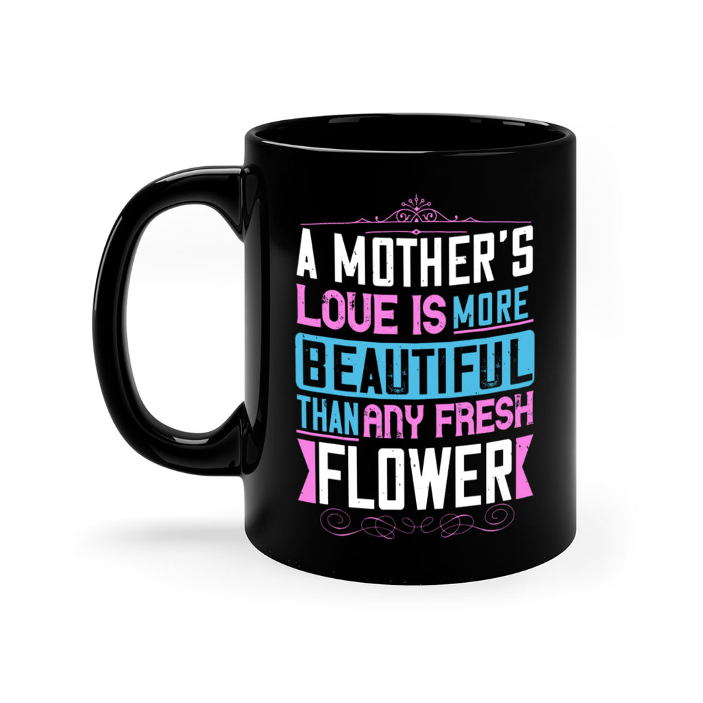 a mother’s love is more beautiful than any fresh flower 230#- mom-Mug / Coffee Cup