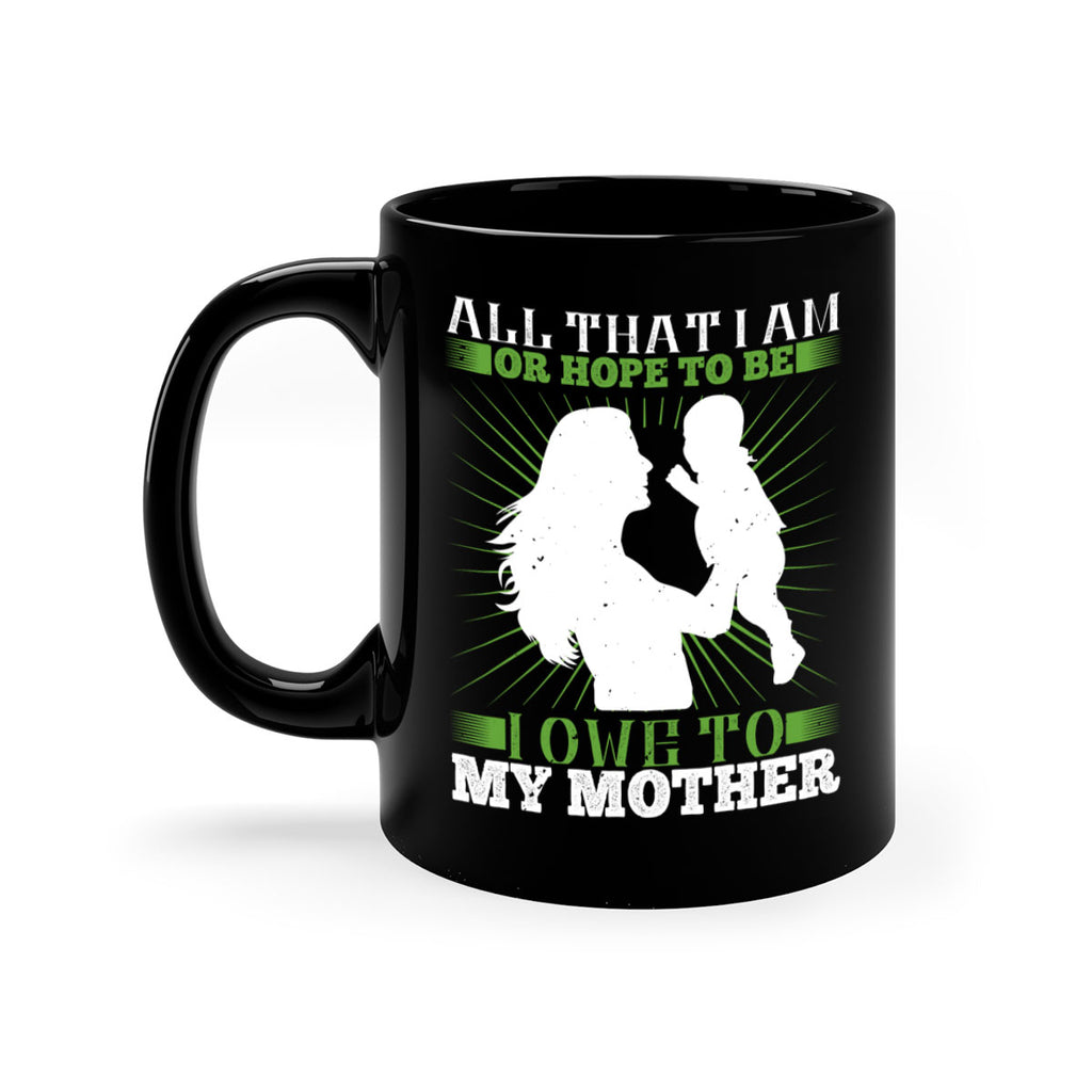 all that i am or hope to be i owe to my mother 6#- parents day-Mug / Coffee Cup