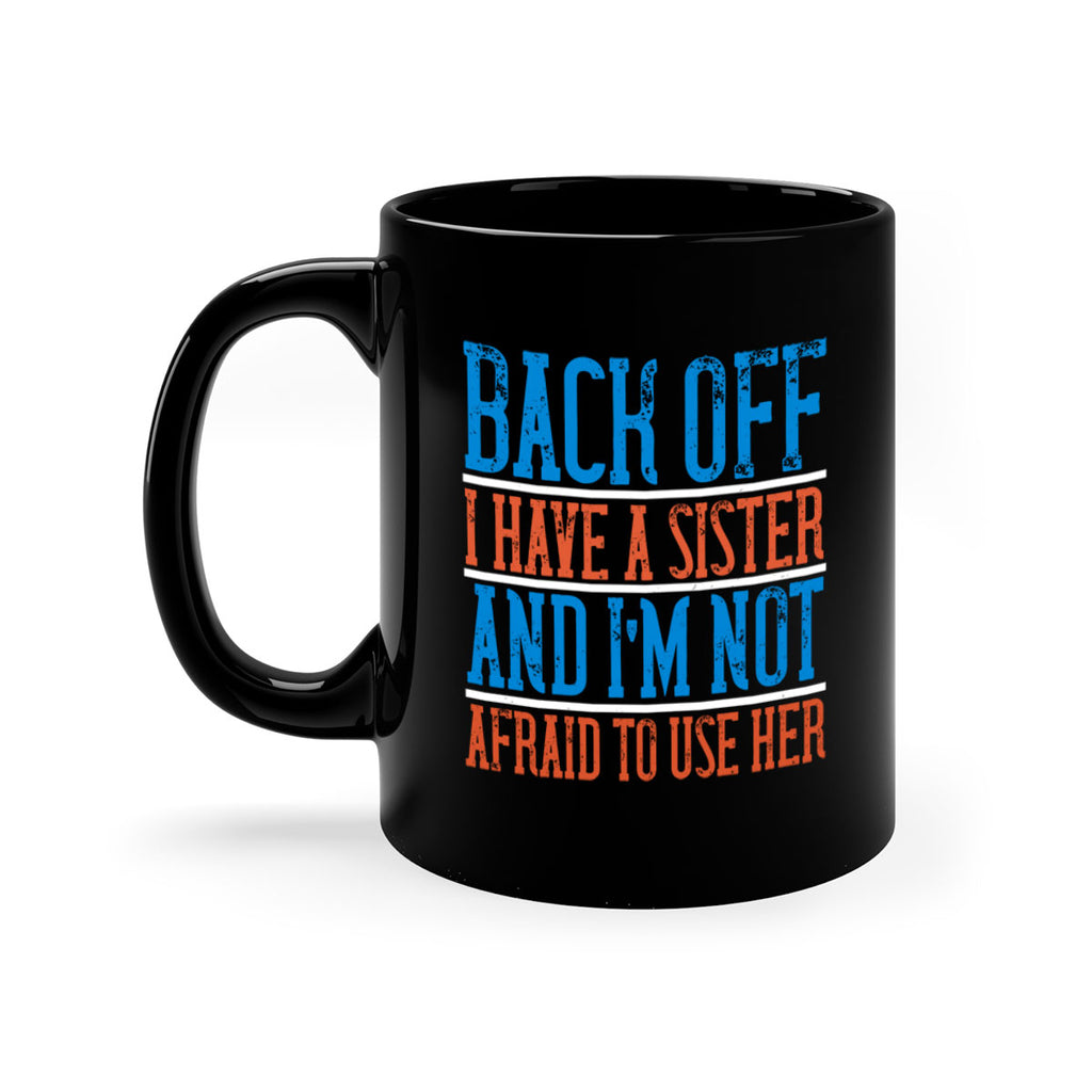 back off i have a sister and i’m not afraid to use her 39#- sister-Mug / Coffee Cup