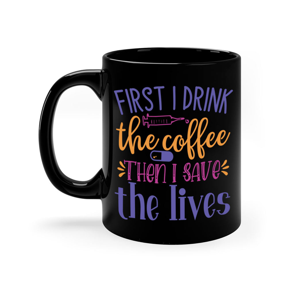 first i drink the coffee then i save the lives Style 384#- nurse-Mug / Coffee Cup