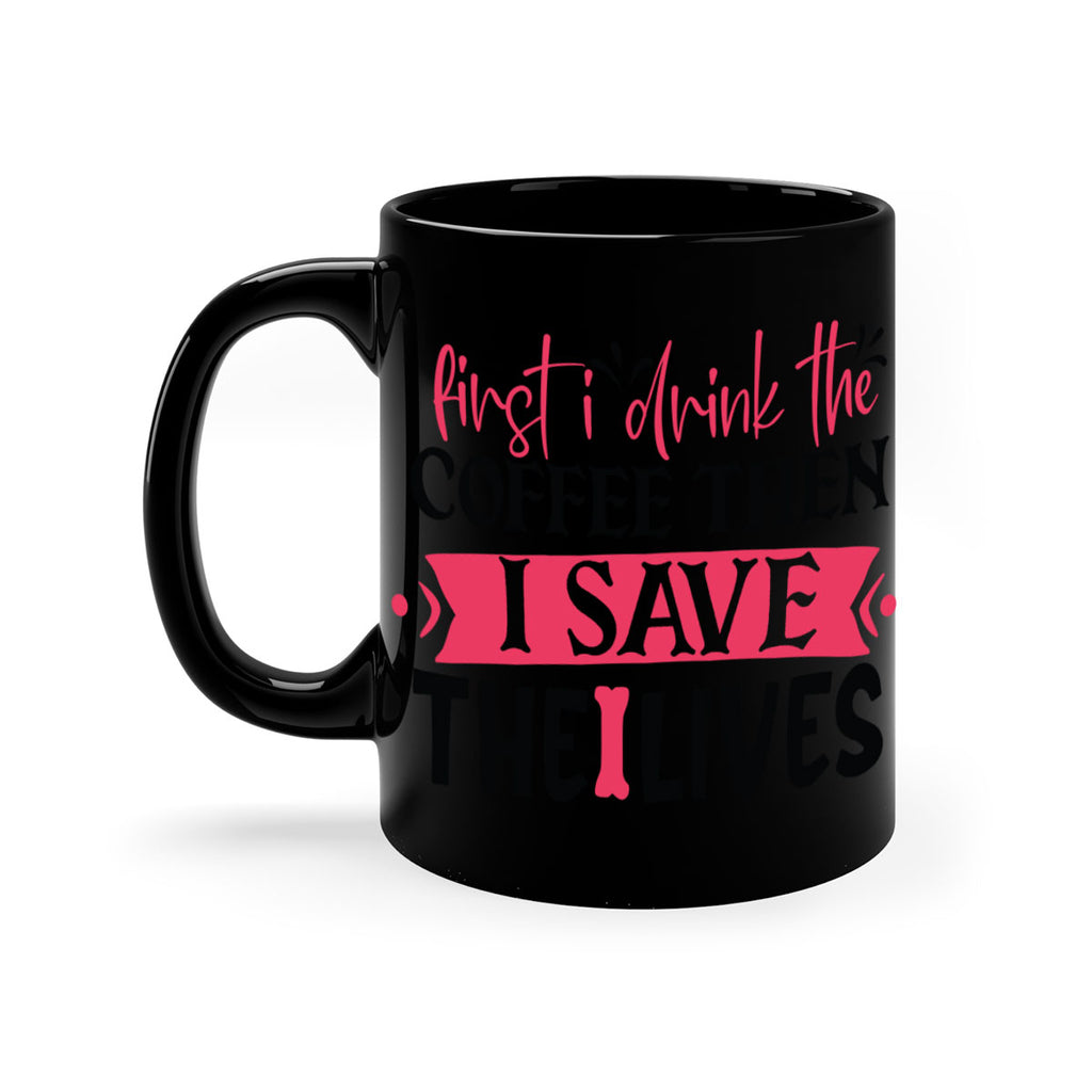 first i drink the coffee then i save the lives Style 385#- nurse-Mug / Coffee Cup