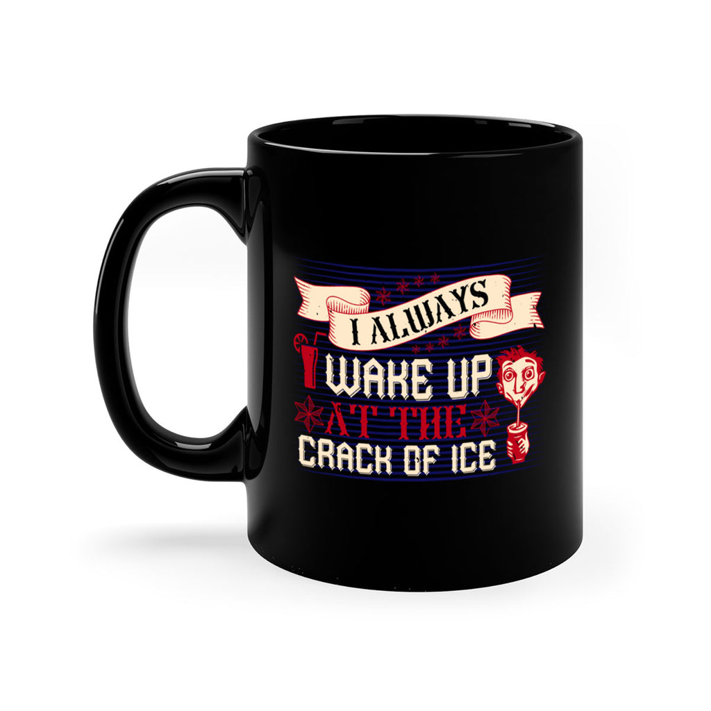 i always wake up at the crack of ice 50#- drinking-Mug / Coffee Cup