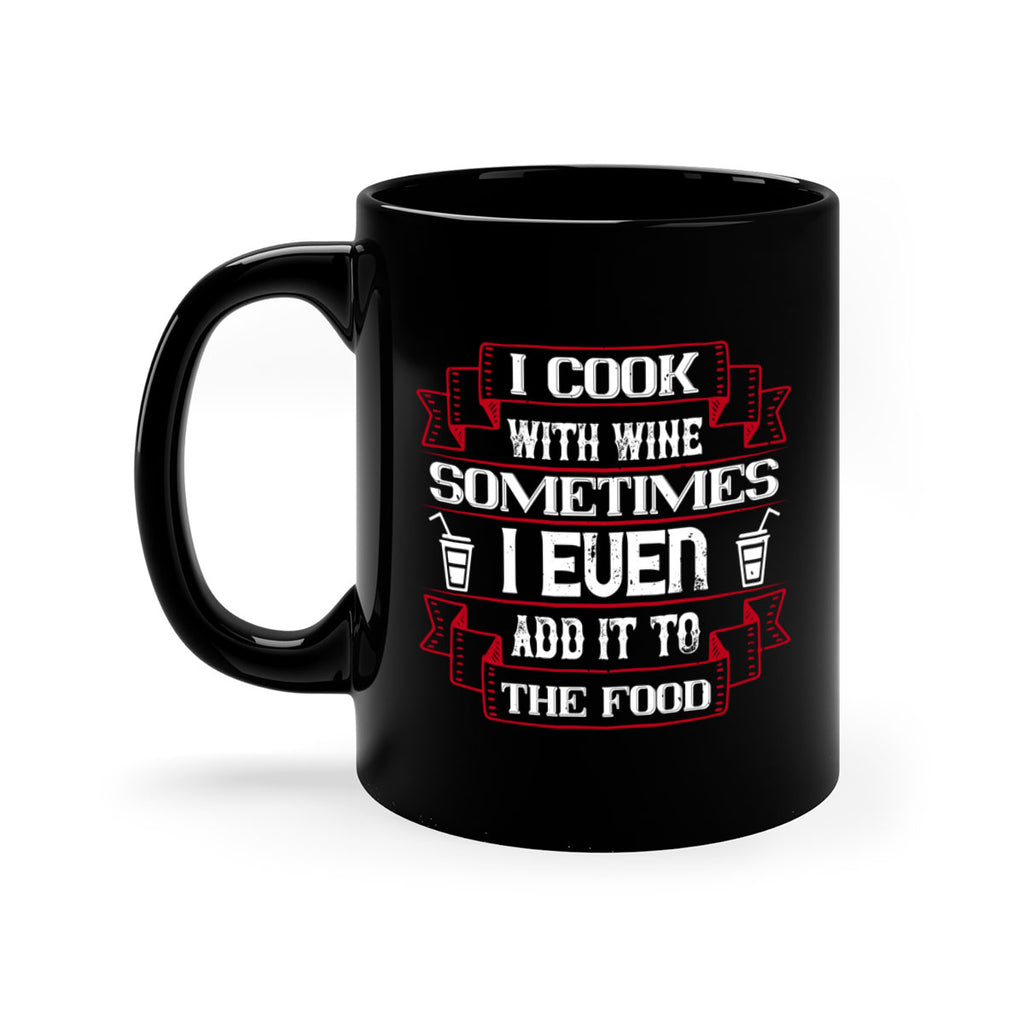 i cook with wine sometimes i even add it to the food 48#- drinking-Mug / Coffee Cup