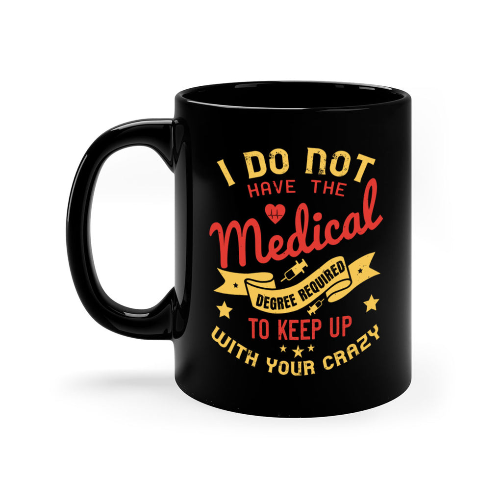 i do not have the medical degree required to keep up with your crazy Style 48#- medical-Mug / Coffee Cup