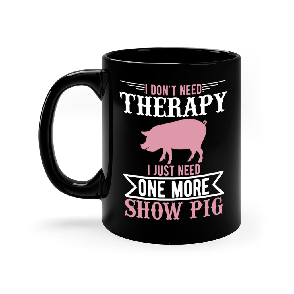 i dont need therapy i just need one more show more Style 75#- pig-Mug / Coffee Cup