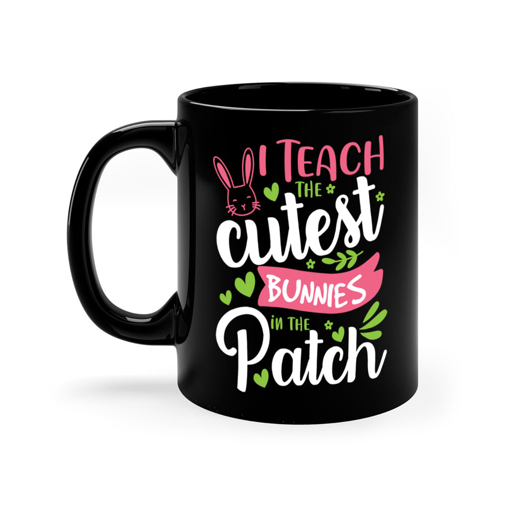 i teach the cutest bunnies in the patch 73#- easter-Mug / Coffee Cup