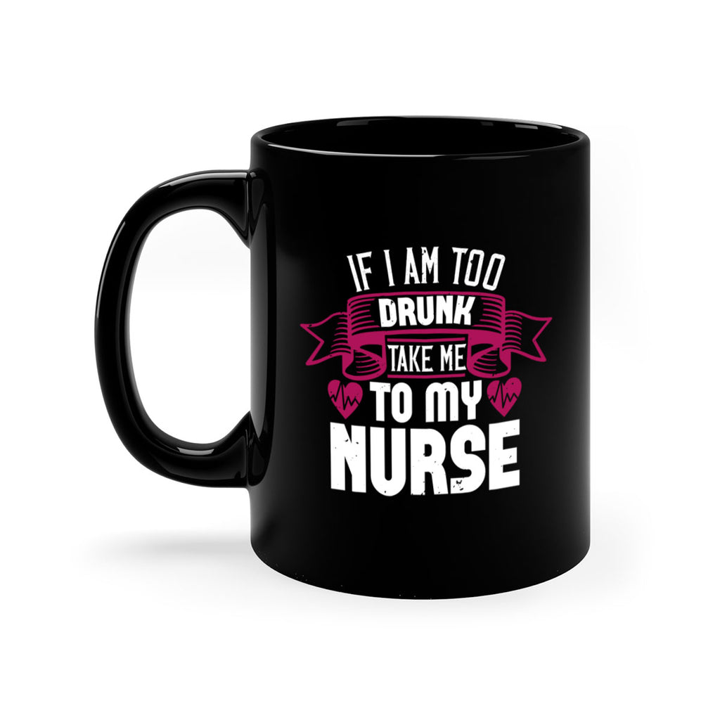 if i am too drunk take me Style 300#- nurse-Mug / Coffee Cup