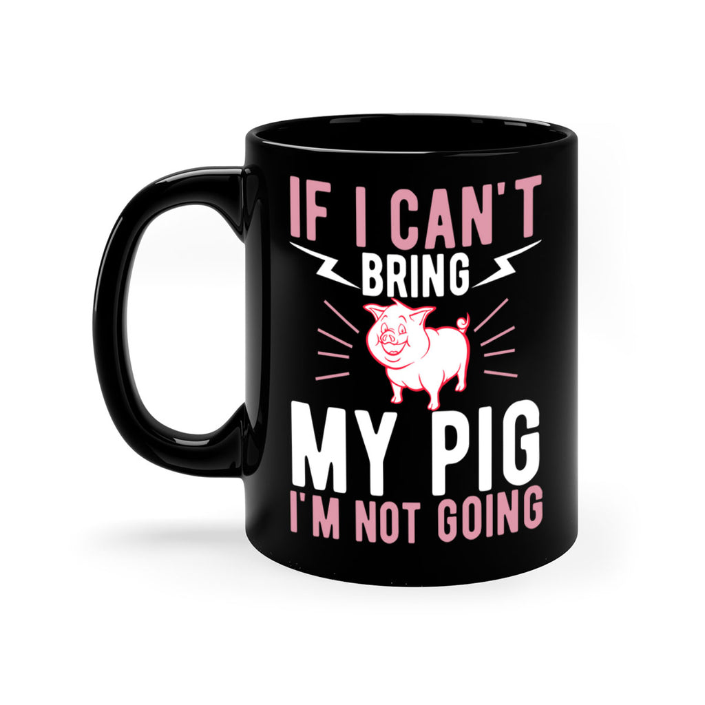 if i cant bring my pig im not going Style 52#- pig-Mug / Coffee Cup