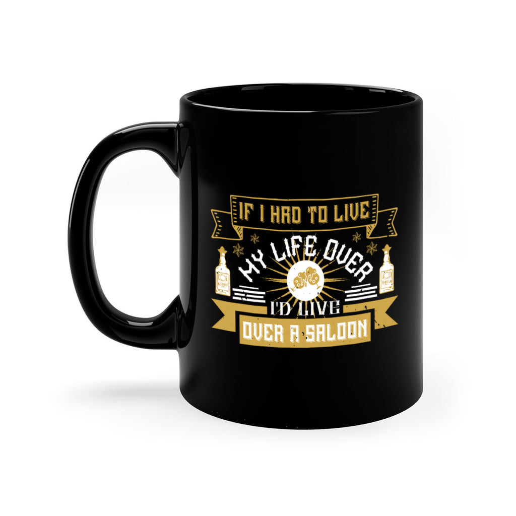 if i had to live my life over id live over a saloon 39#- drinking-Mug / Coffee Cup