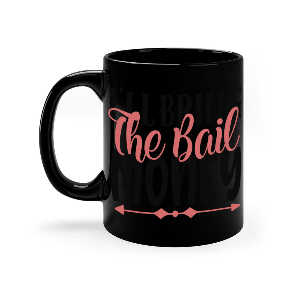 ill bring the bail money Style 49#- best friend-Mug / Coffee Cup