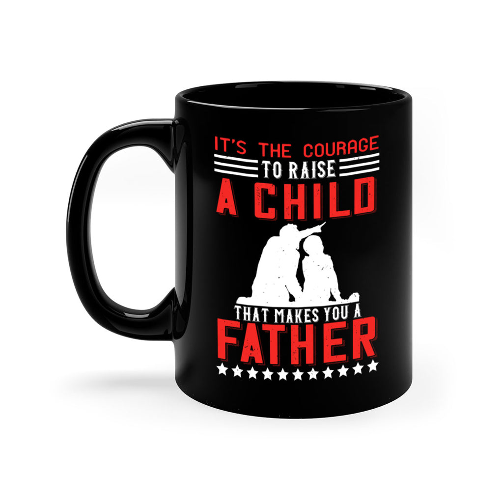 it’s the courage to raise a child that makes you a father 223#- fathers day-Mug / Coffee Cup