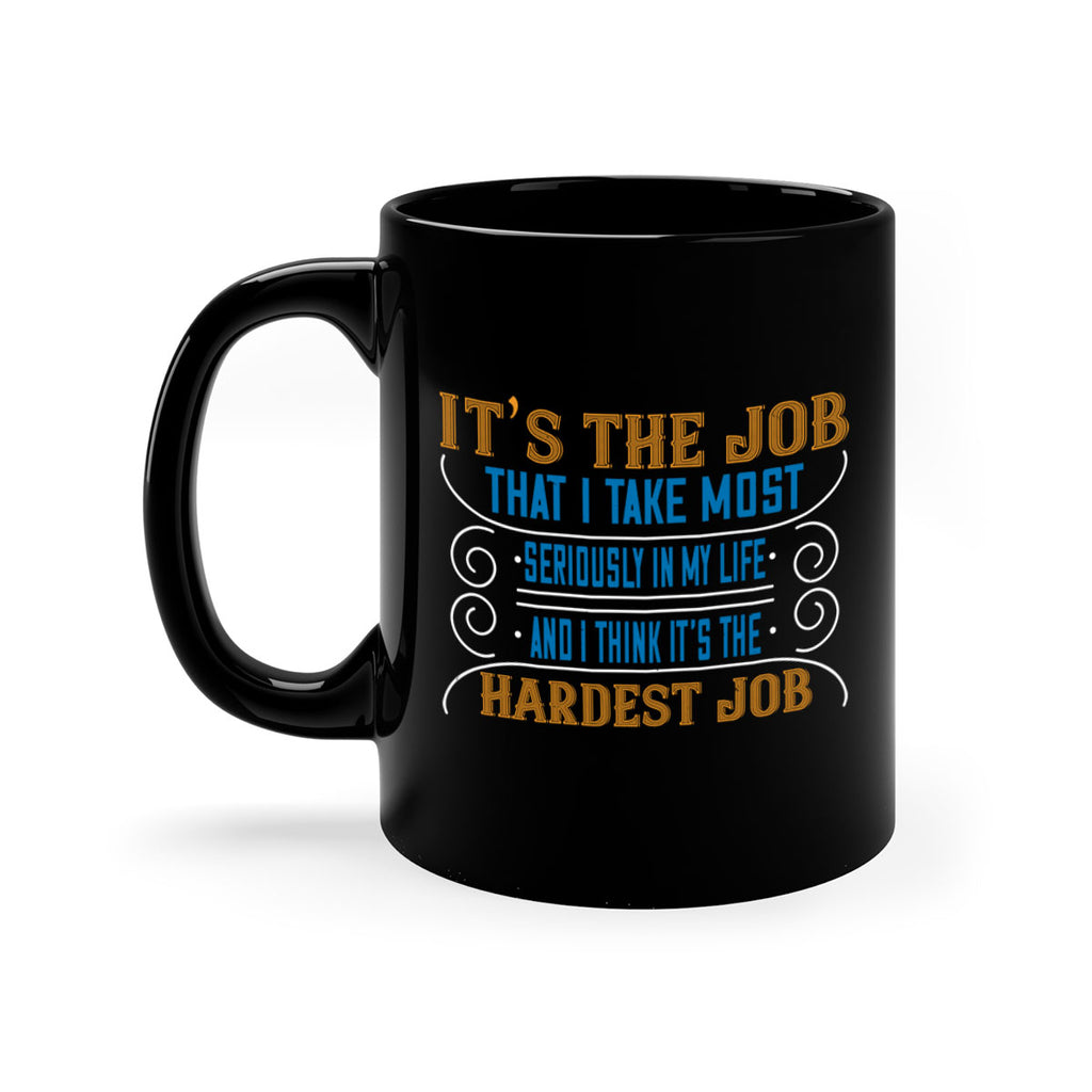 it’s the job that i take most seriously in my life and i think it’s the hardest job 140#- mom-Mug / Coffee Cup