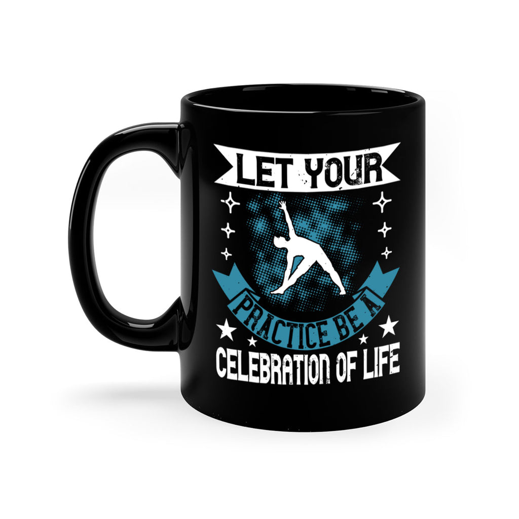 let your practice be a celebration of life 78#- yoga-Mug / Coffee Cup