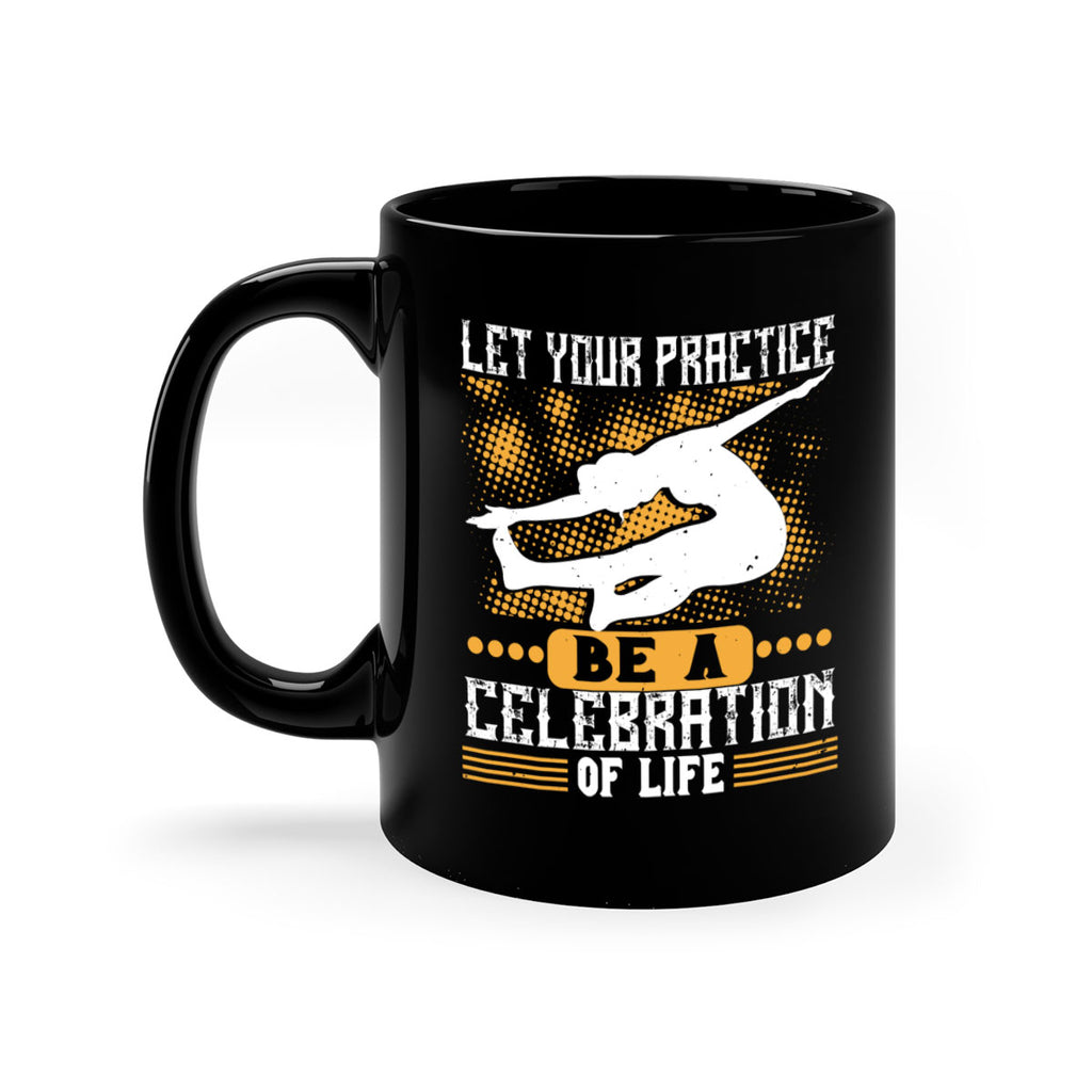 let your practice be a celebration of life 80#- yoga-Mug / Coffee Cup