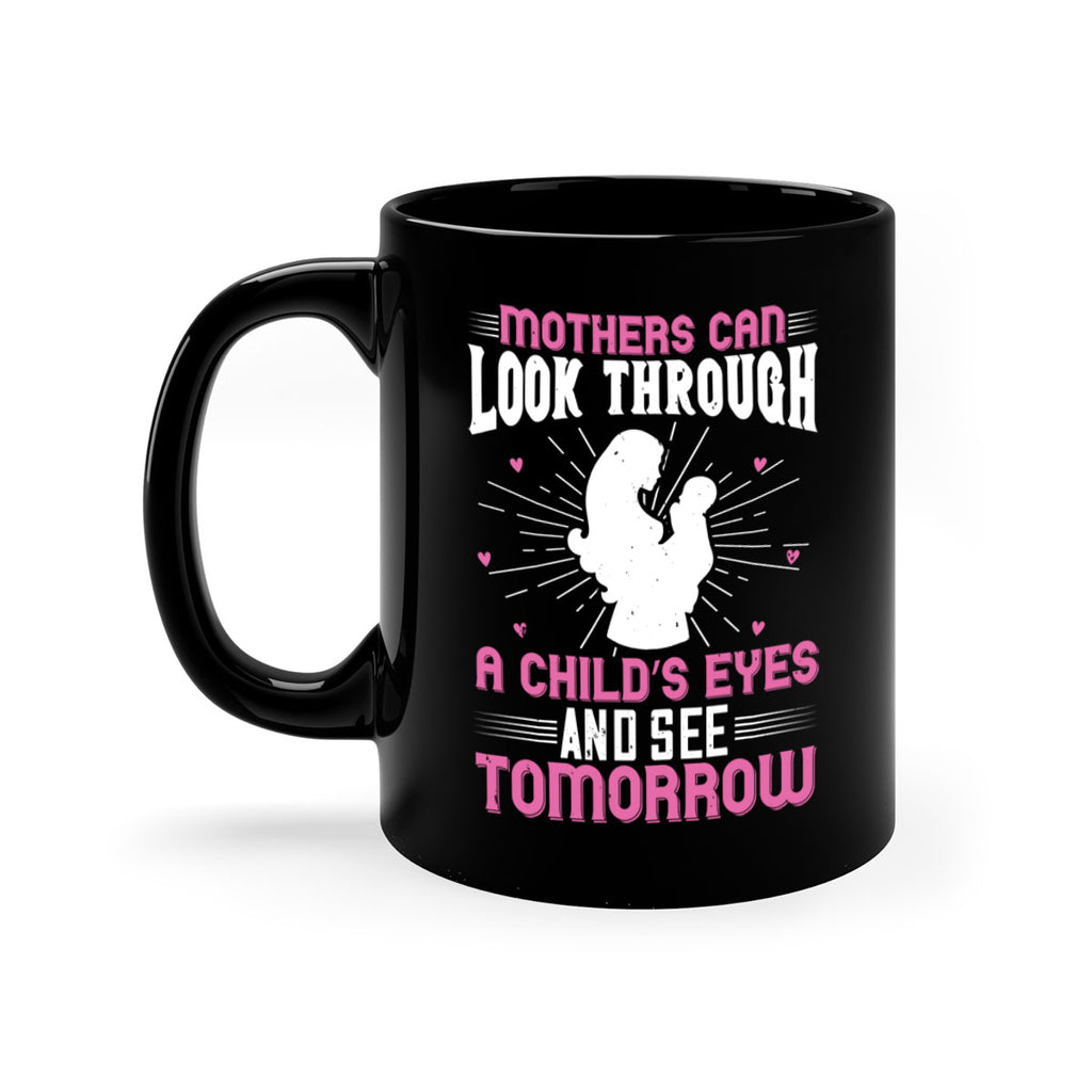 mothers can look through a child’s eyes and see tomorrow 97#- mom-Mug / Coffee Cup