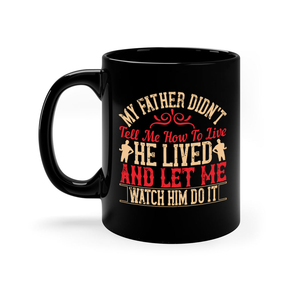 my father didn’t tell me how to live he lived and let me watch him do it 40#- parents day-Mug / Coffee Cup