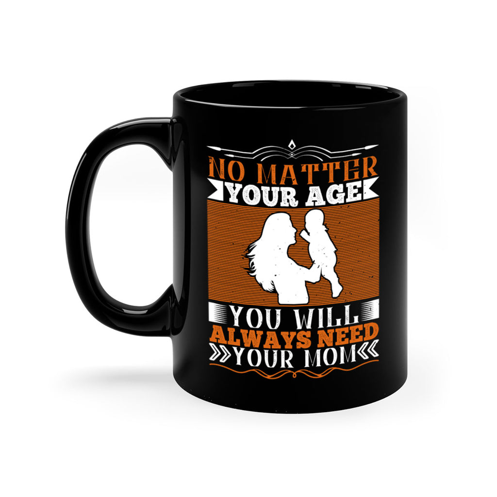 no matter your age you will always need your mom 33#- parents day-Mug / Coffee Cup