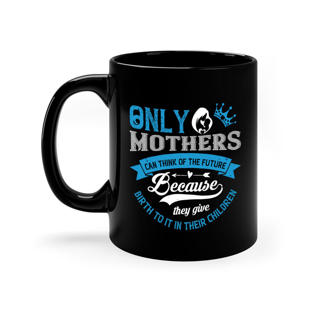 only mothers can think of the future 37#- mothers day-Mug / Coffee Cup