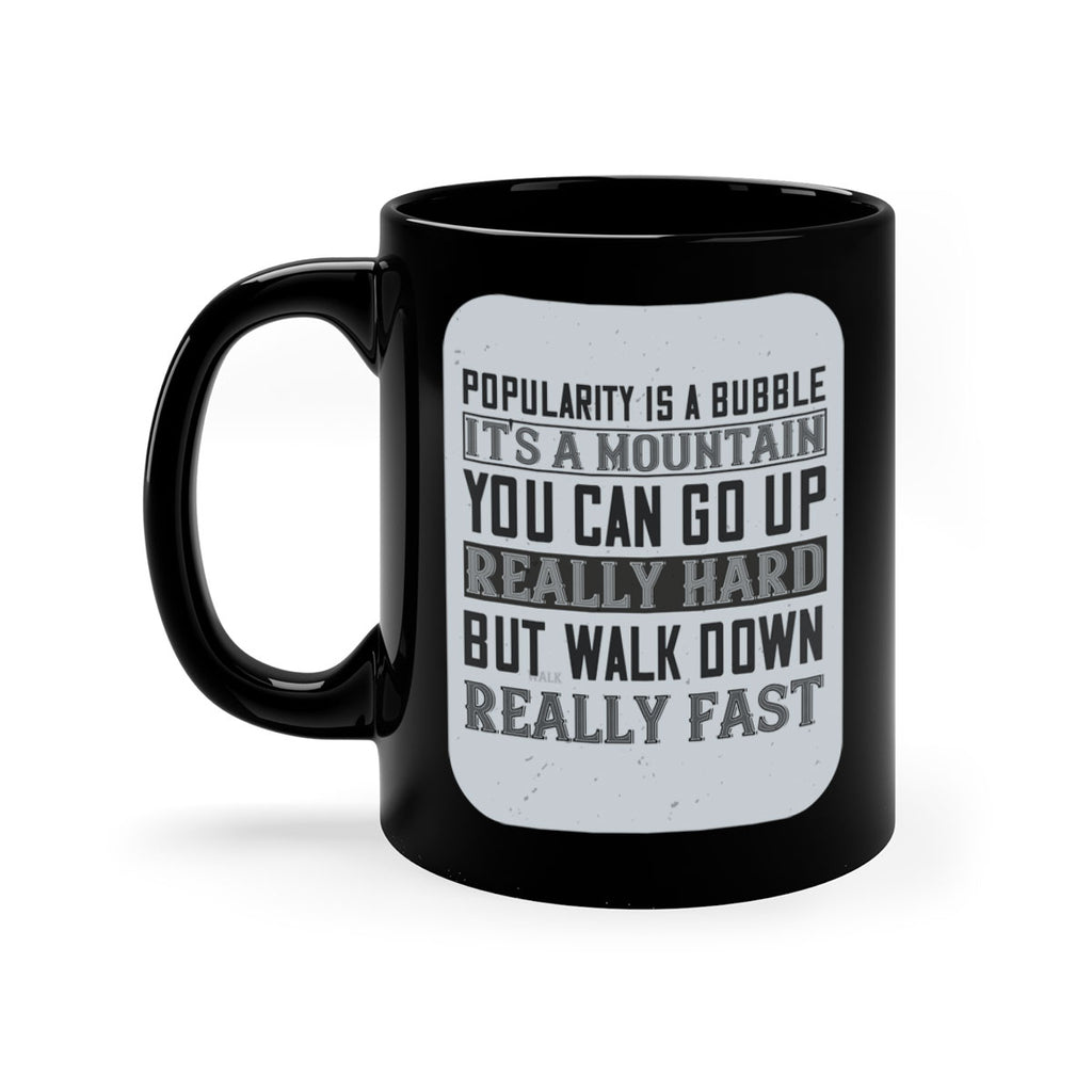 popularity is a bubble its a mountain you can go up really hard but walk down really fast 29#- walking-Mug / Coffee Cup