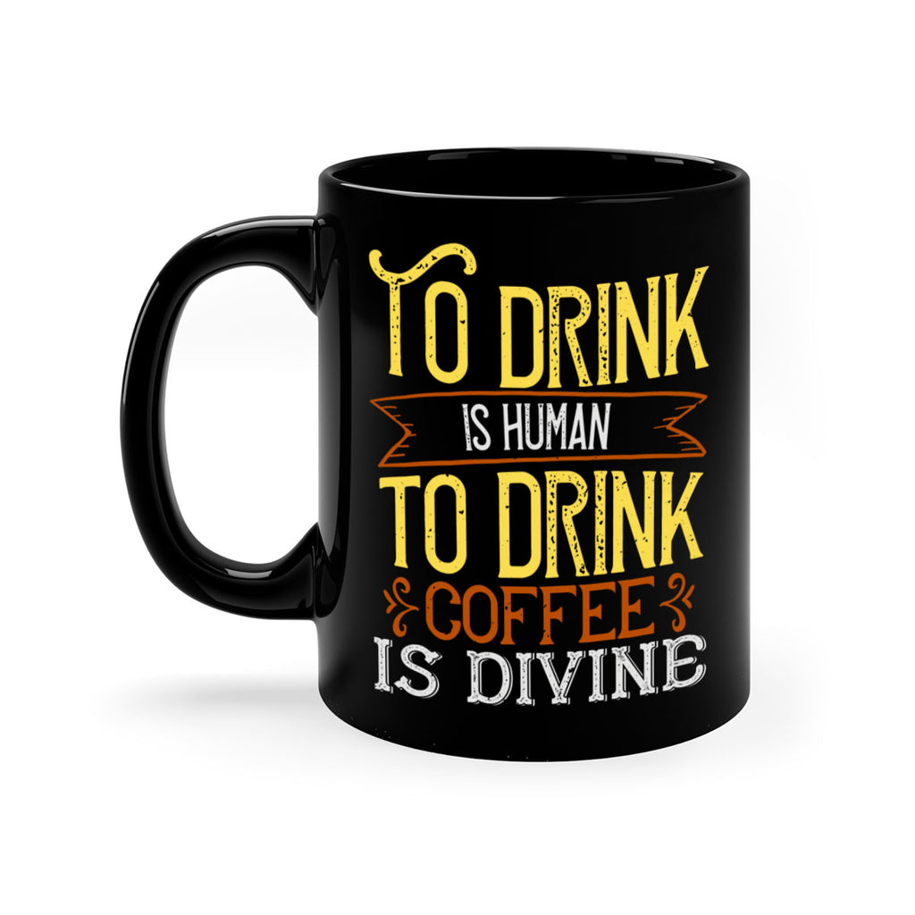 to drink is human to drink coffee is divine 231#- coffee-Mug / Coffee Cup