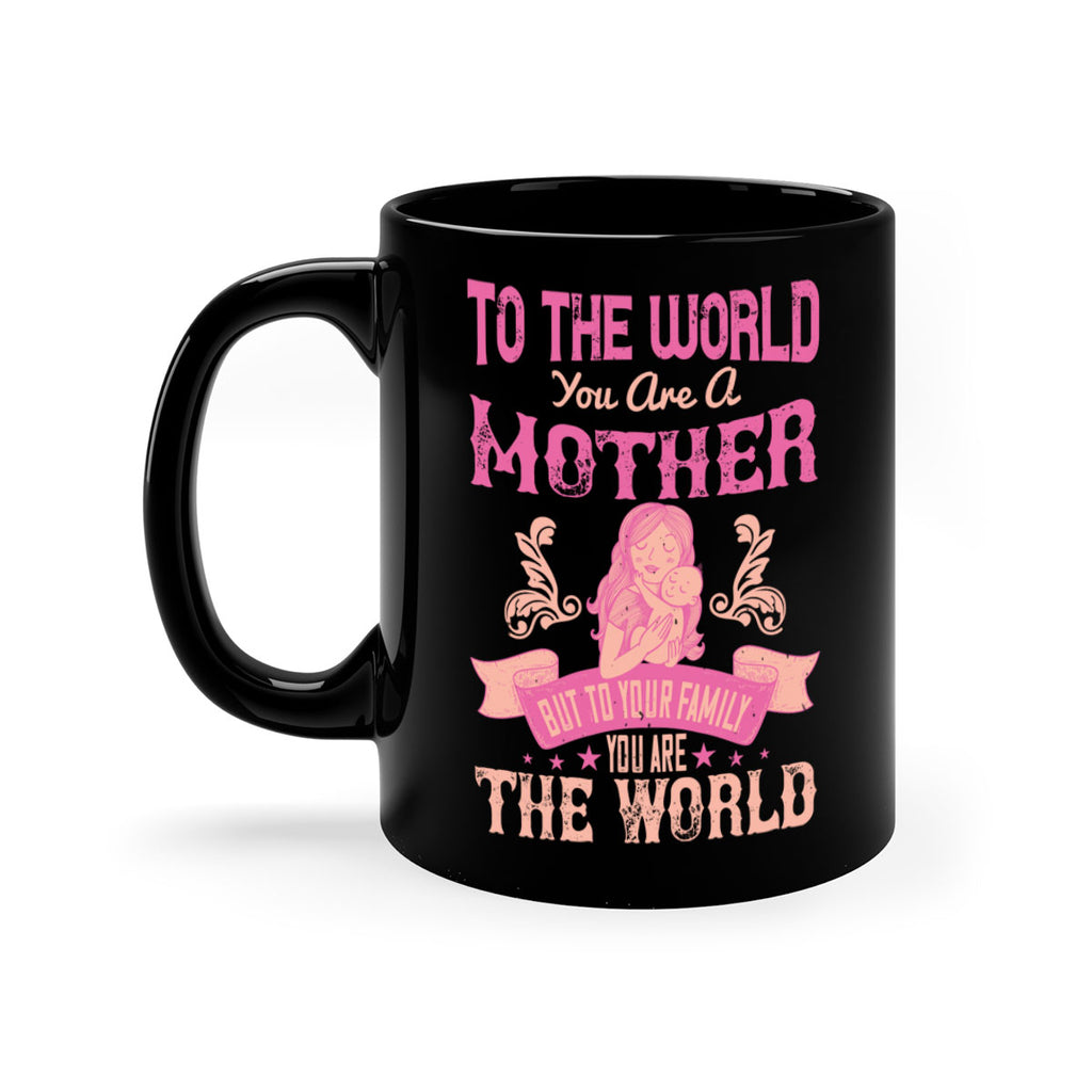 to the world you are a mother but to your family you are the world 31#- mom-Mug / Coffee Cup