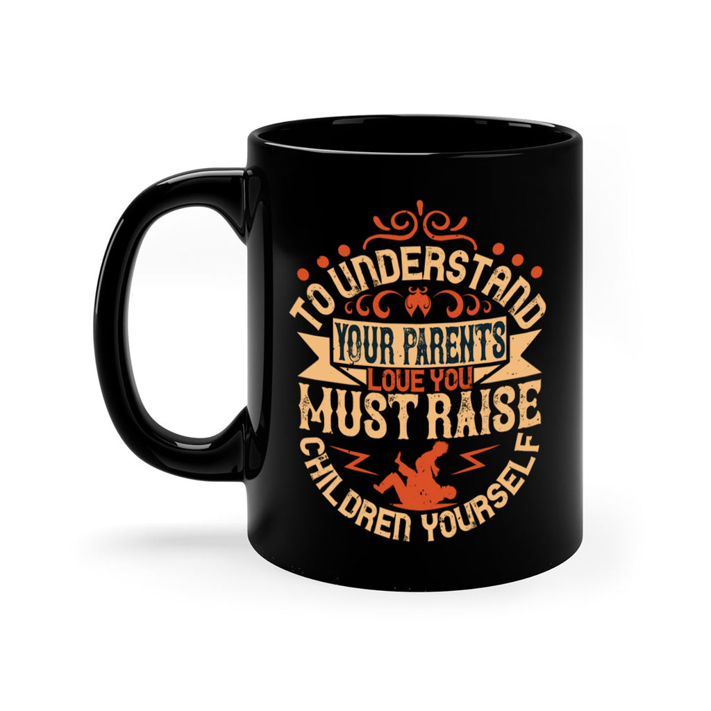 to understand your parents’ love you must raise children yourself 11#- parents day-Mug / Coffee Cup