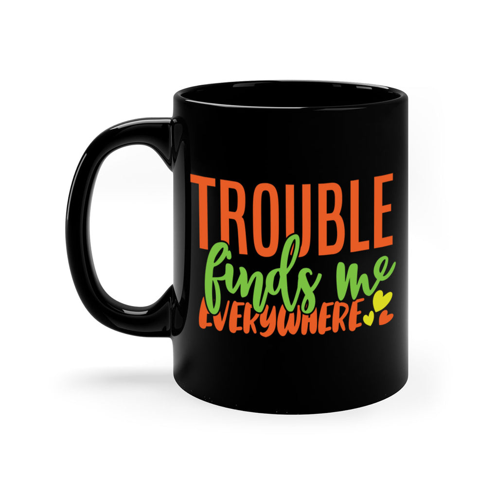 trouble finds me everywhere 362#- mom-Mug / Coffee Cup