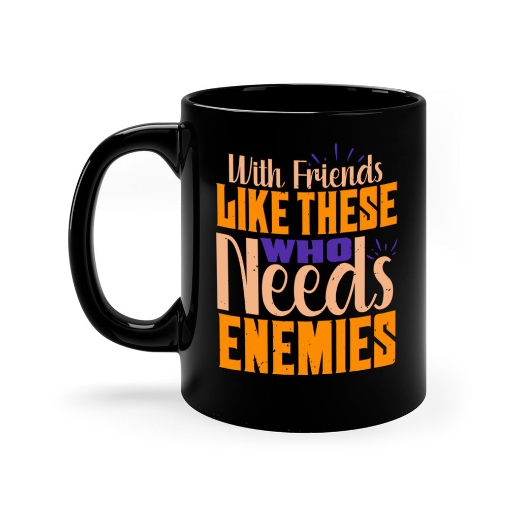 with friends like these who needs enemies Style 23#- best friend-Mug / Coffee Cup