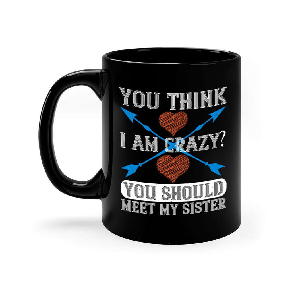 you think i am crazy you should meet my sister 1#- sister-Mug / Coffee Cup