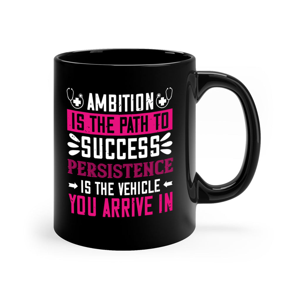 Ambition is the path to success persistence is the vehicle you arrive in Style 230#- nurse-Mug / Coffee Cup