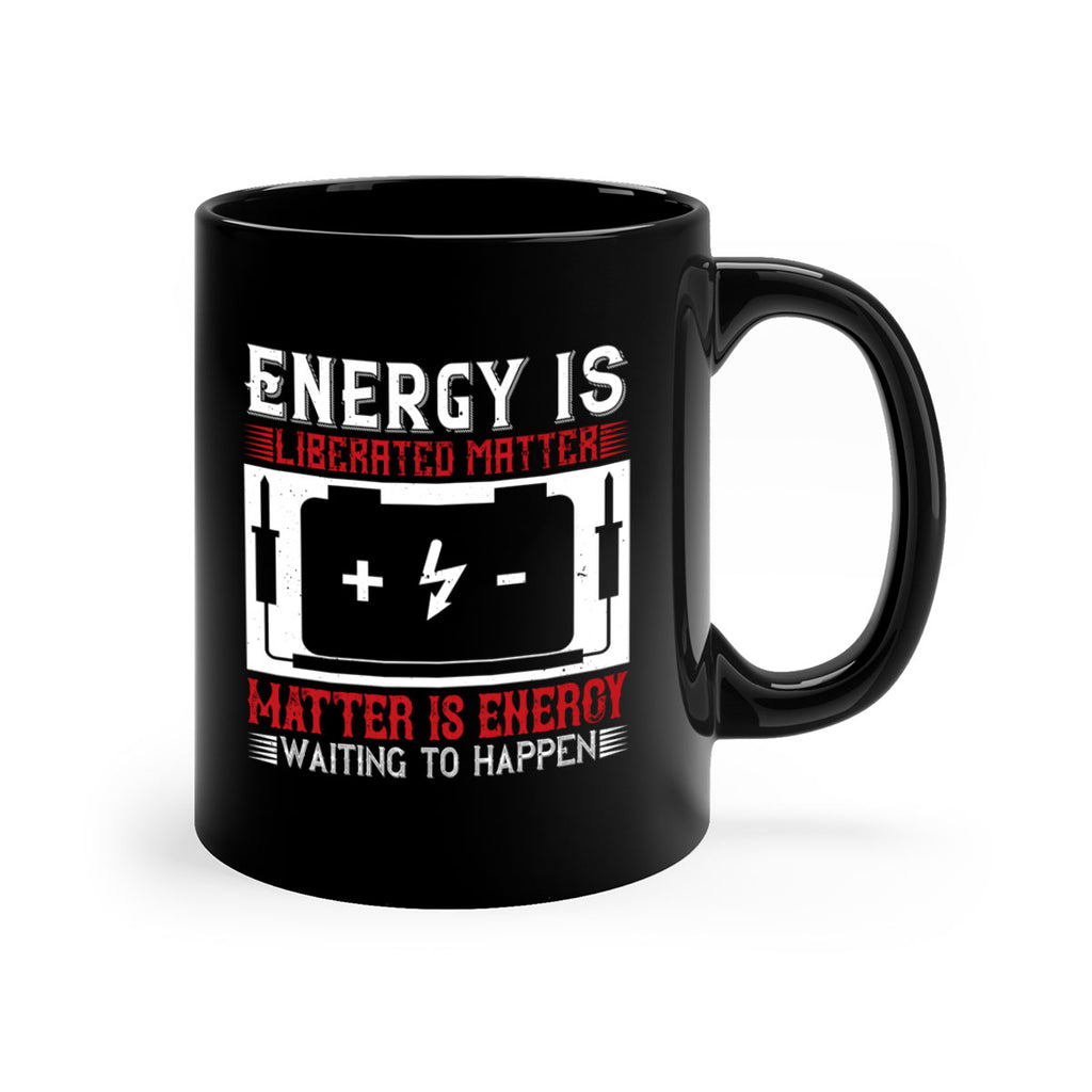 Energy is liberated matter matter is energy waiting to happen Style 42#- electrician-Mug / Coffee Cup