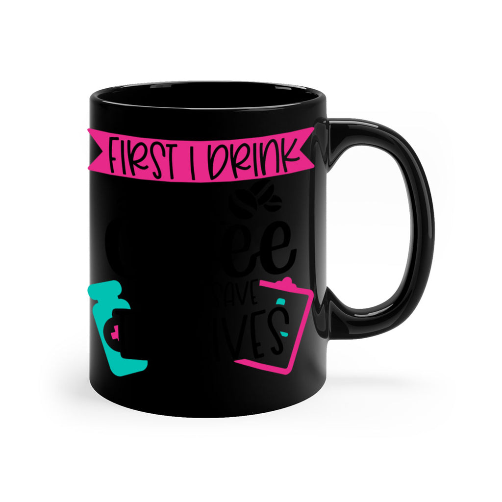 First I Drink The Coffee Then I Save The Lives Style Style 188#- nurse-Mug / Coffee Cup