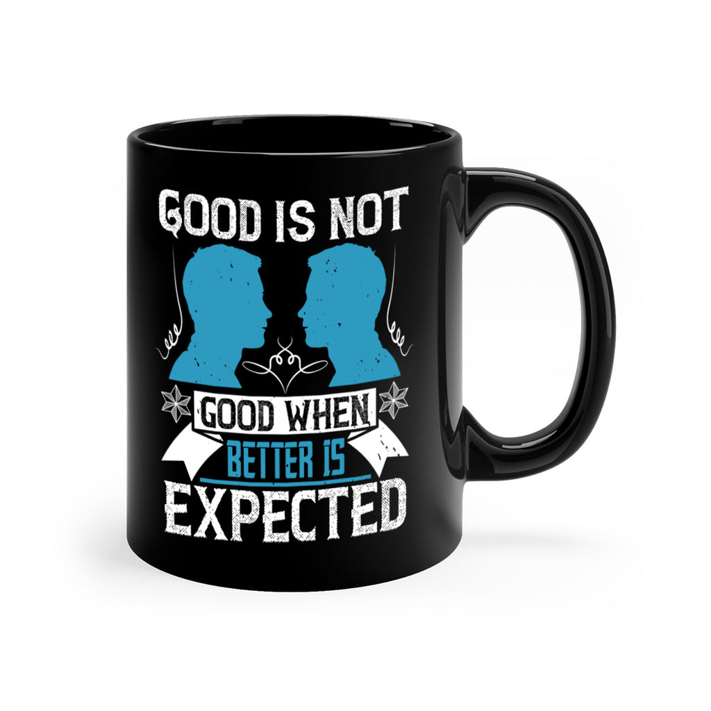 Good is not good when better is expected Style 34#- dentist-Mug / Coffee Cup