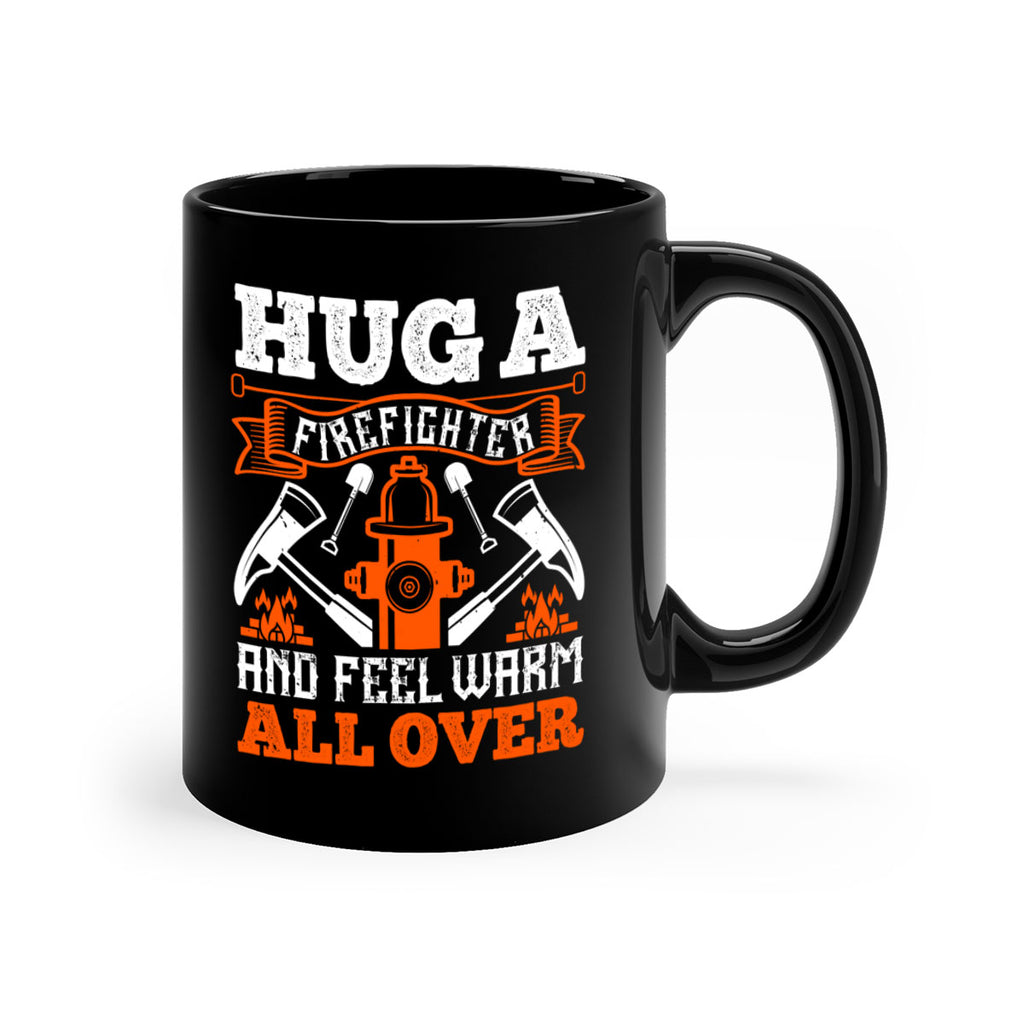 Hug a firefighter and feel warm all over Style 64#- fire fighter-Mug / Coffee Cup