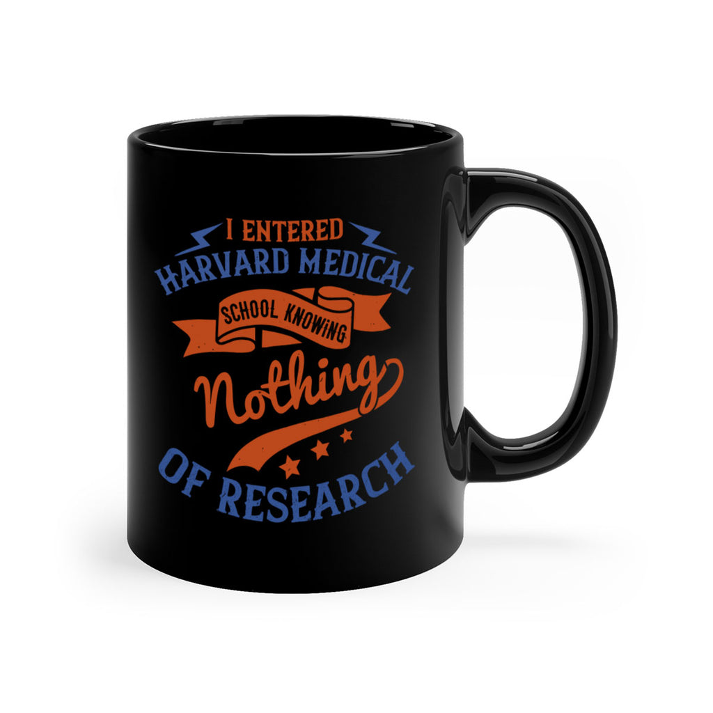 I entered Harvard Medical School knowing nothing of research Style 47#- medical-Mug / Coffee Cup