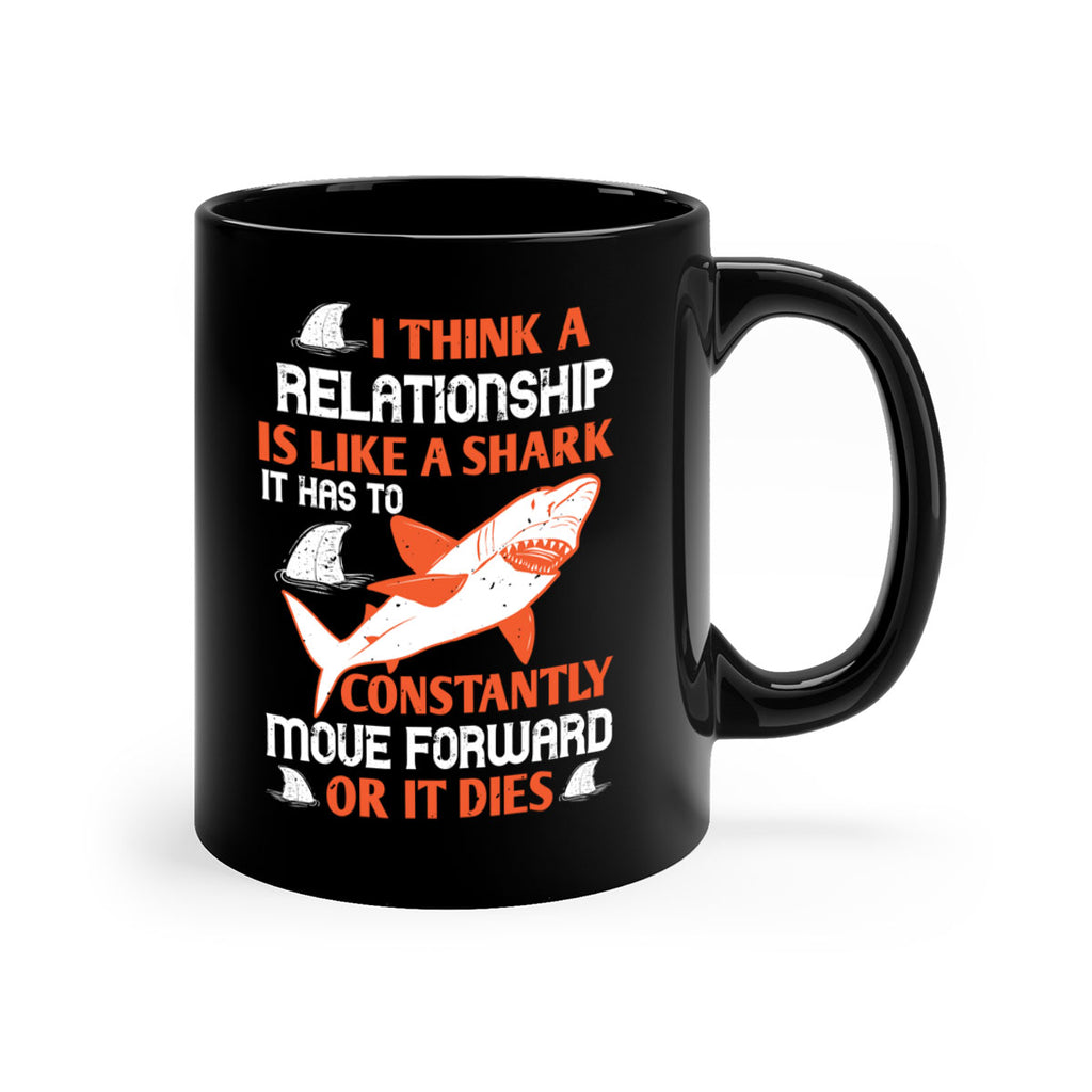 I think a relationship is like a shark It has to constantly move forward or it dies Style 76#- Shark-Fish-Mug / Coffee Cup