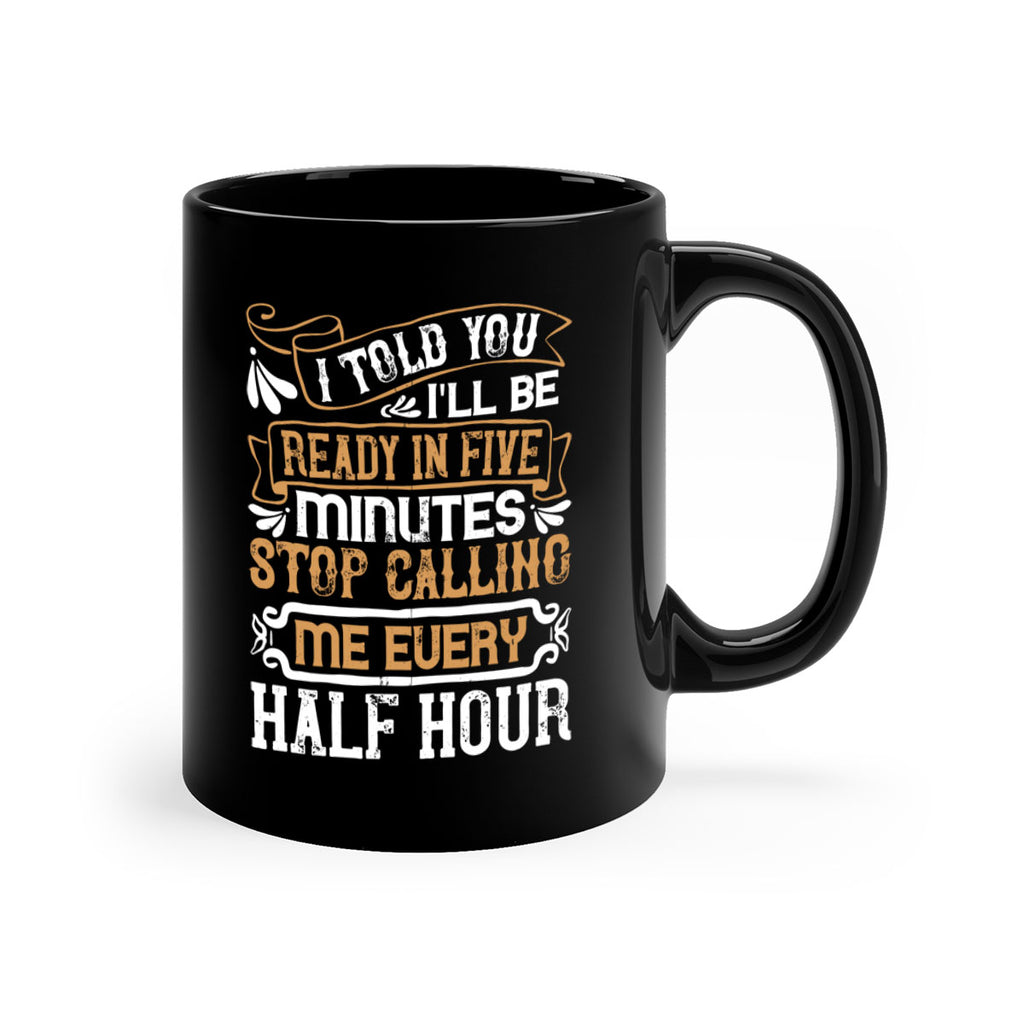 I told you Ill be ready in FIVE minutes stop calling me every half hourr Style 68#- pig-Mug / Coffee Cup