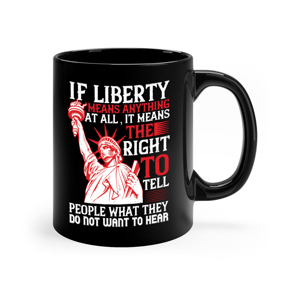 If liberty means anything at all it means the right to tell people Style 116#- 4th Of July-Mug / Coffee Cup
