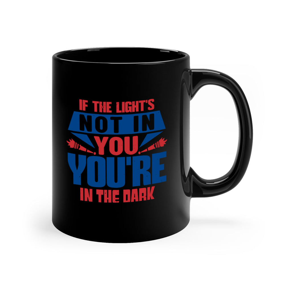 If the lights not in you youre in the dark Style 14#- 4th Of July-Mug / Coffee Cup